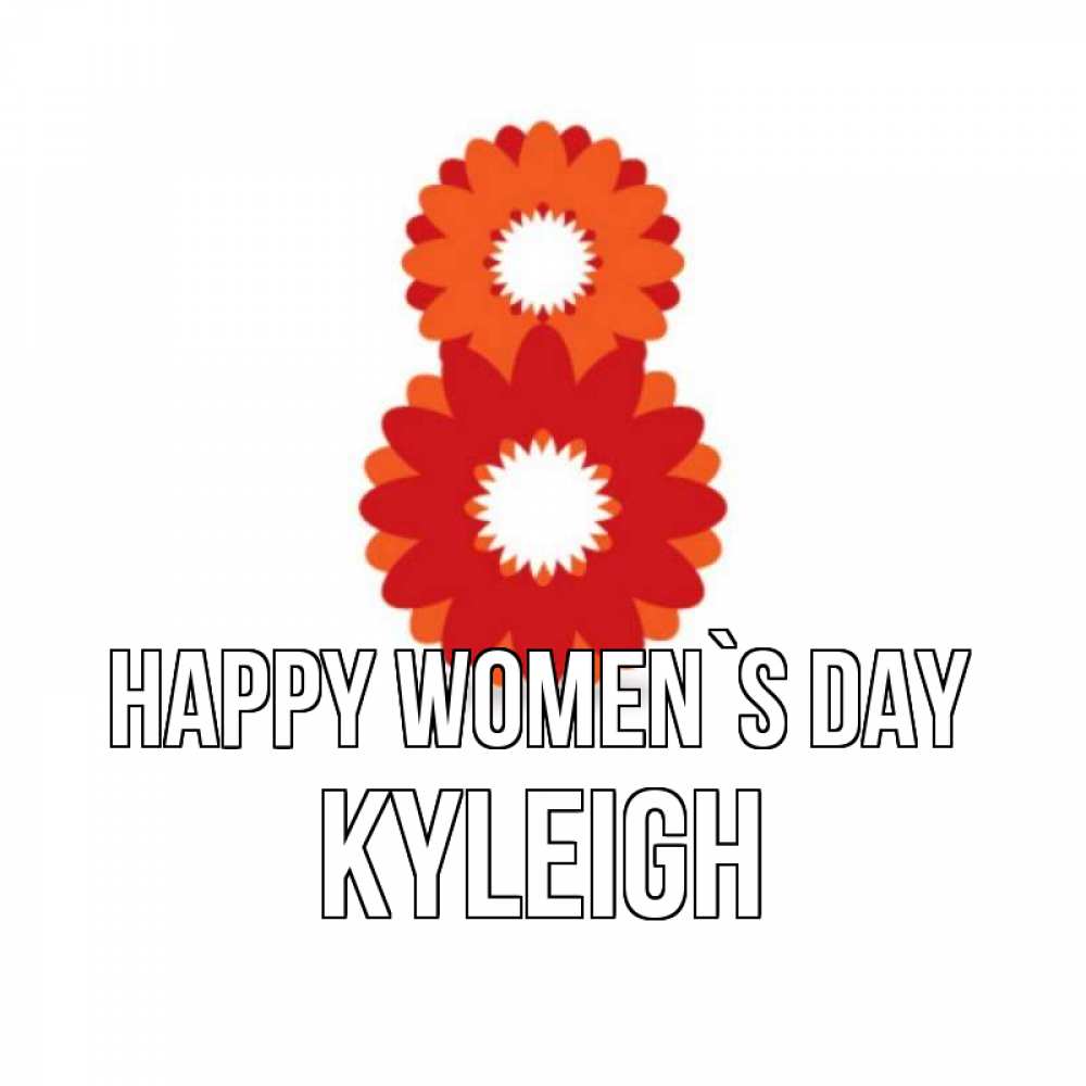 Greetings card с именем, Kyleigh happy women`s day восьмерка из лепестков Greetings with text for free download 